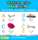My First Bosnian Alphabets Picture Book with English Translations : Bilingual Early Learning & Easy Teaching Bosnian Books for Kids - Book