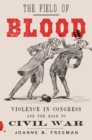 The Field of Blood : Violence in Congress and the Road to Civil War - Book