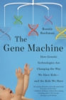 The Gene Machine : How Genetic Technologies Are Changing the Way We Have Kids--and the Kids We Have - Book