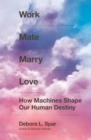 Work Mate Marry Love : How Machines Shape Our Human Destiny - Book