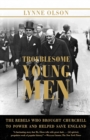 Troublesome Young Men : The Rebels Who Brought Churchill to Power and Helped Save England - Book