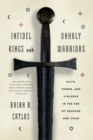Infidel Kings and Unholy Warriors : Faith, Power, and Violence in the Age of Crusade and Jihad - Book