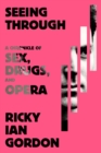Seeing Through : A Chronicle of Sex, Drugs, and Opera - Book