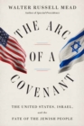 The Arc of a Covenant : The United States, Israel, and the Fate of the Jewish People - Book