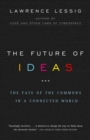 The Future of Ideas : The Fate of the Commons in a Connected World - Book