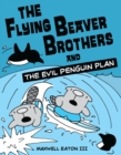 The Flying Beaver Brothers and the Evil Penguin Plan : (A Graphic Novel) - Book