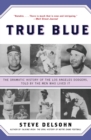 True Blue : The Dramatic History of the Los Angeles Dodgers, Told by the Men Who Lived It - Book