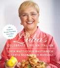 Lidia's Celebrate Like an Italian : 220 Foolproof Recipes That Make Every Meal a Party: A Cookbook - Book