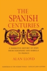 The Spanish Centuries : A Narrative History of Spain from Ferdinand and Isabella to Franco - Book