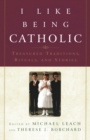 I Like Being Catholic : Treasured Traditions, Rituals, and Stories - Book
