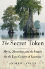 Secret Token : Myth, Obsession, and the Search for the Lost Colony of Roanoke - Book