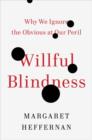Willful Blindness : Why We Ignore the Obvious at Our Peril - eBook