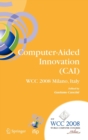 Computer-aided Innovation (CAI) : IFIP 20th World Computer Congress, Proceedings of the Second Topical Session on Computer-aided Innovation, WG 5.4/TC 5 Computer-aided Innovation, September 7-10, 2008 - Book
