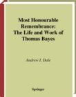 Most Honourable Remembrance : The Life and Work of Thomas Bayes - Andrew I. Dale