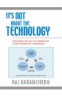 It's Not About the Technology : Developing the Craft of Thinking for a High Technology Corporation - Book