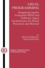 Legal Programming : Designing Legally Compliant RFID and Software Agent Architectures for Retail Processes and Beyond - eBook