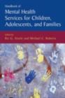 Handbook of Mental Health Services for Children, Adolescents, and Families - Ric G. Steele
