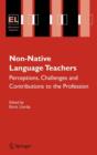 Non-Native Language Teachers : Perceptions, Challenges and Contributions to the Profession - Book