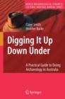 Digging it Up Down Under : A Practical Guide to Doing Archaeology in Australia - Book
