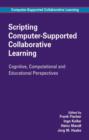 Scripting Computer-Supported Collaborative Learning : Cognitive, Computational and Educational Perspectives - Book