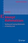 Amongst Mathematicians : Teaching and Learning Mathematics at University Level - Book