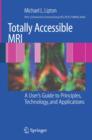 Totally Accessible MRI : A User's Guide to Principles, Technology, and Applications - Book