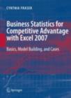 Business Statistics for Competitive Advantage with Excel 2007 : Basics, Model Building and Cases - Cynthia Fraser