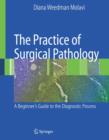 The Practice of Surgical Pathology : A Beginner's Guide to the Diagnostic Process - Book