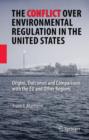 The Conflict Over Environmental Regulation in the United States : Origins, Outcomes, and Comparisons With the EU and Other Regions - Book