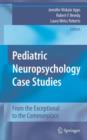 Pediatric Neuropsychology Case Studies : From the Exceptional to the Commonplace - Book
