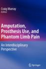 Amputation, Prosthesis Use, and Phantom Limb Pain : An Interdisciplinary Perspective - Book