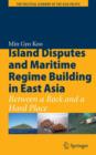 Island Disputes and Maritime Regime Building in East Asia : Between a Rock and a Hard Place - Book