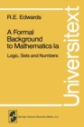 A Formal Background to Mathematics : Logic, Sets and Numbers - Book