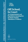 Off School, in Court : An Experimental and Psychiatric Investigation of Severe School Attendance Problems - Book