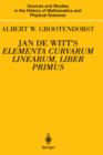 Jan de Witt's Elementa Curvarum Linearum, Liber Primus : Text, Translation, Introduction, and Commentary by Albert W. Grootendorst - Book