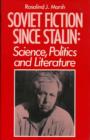 Soviet Fiction Since Stalin : Science, Politics & Literature - Book