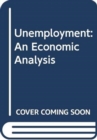 Unemployment : An Economic Analysis - Book