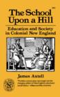 The School Upon a Hill : Education and Society in Colonial New England - Book