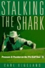 Stalking the Shark : Pressure and Passion on the Pro Golf Tour - Book