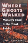 Where Ghosts Walked : Munich's Road to the Third Reich - Book