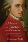 Mozart at the Gateway to His Fortune : Serving the Emperor, 1788-1791 - Book