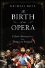 The Birth of an Opera : Fifteen Masterpieces from Poppea to Wozzeck - Book
