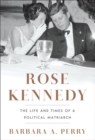 Rose Kennedy : The Life and Times of a Political Matriarch - Book