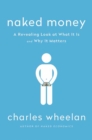 Naked Money : A Revealing Look at What It Is and Why It Matters - Book