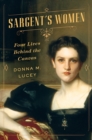 Sargent's Women : Four Lives Behind the Canvas - Book