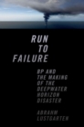 Run to Failure : BP and the Making of the Deepwater Horizon Disaster - Book