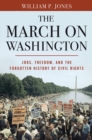 The March on Washington : Jobs, Freedom, and the Forgotten History of Civil Rights - Book
