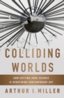 Colliding Worlds : How Cutting-Edge Science Is Redefining Contemporary Art - Book