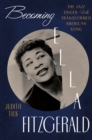 Becoming Ella Fitzgerald : The Jazz Singer Who Transformed American Song - eBook