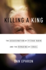 Killing a King : The Assassination of Yitzhak Rabin and the Remaking of Israel - Book